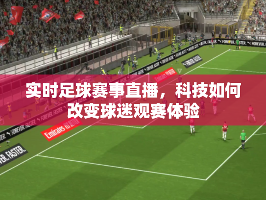 实时足球赛事直播，科技如何改变球迷观赛体验