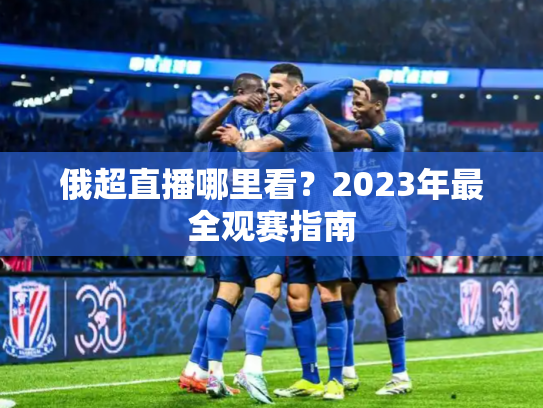 俄超直播哪里看？2023年最全观赛指南