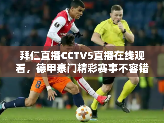 拜仁直播CCTV5直播在线观看，德甲豪门精彩赛事不容错过