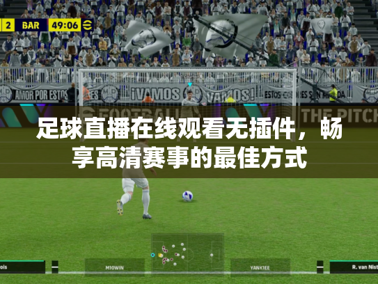 足球直播在线观看无插件，畅享高清赛事的最佳方式