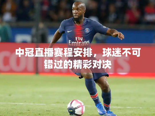 中冠直播赛程安排，球迷不可错过的精彩对决
