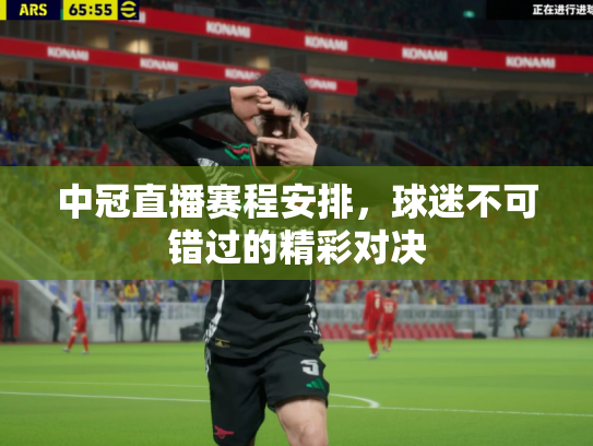 中冠直播赛程安排，球迷不可错过的精彩对决