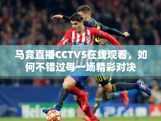 马竞直播CCTV5在线观看，如何不错过每一场精彩对决