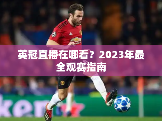 英冠直播在哪看？2023年最全观赛指南