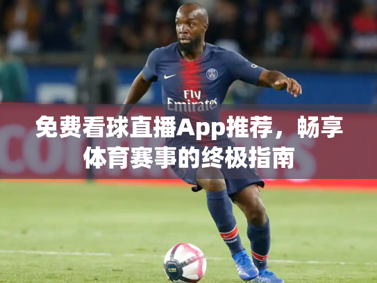 免费看球直播App推荐，畅享体育赛事的终极指南
