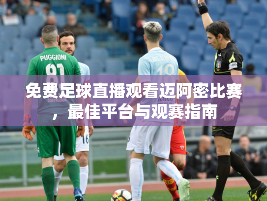 免费足球直播观看迈阿密比赛，最佳平台与观赛指南