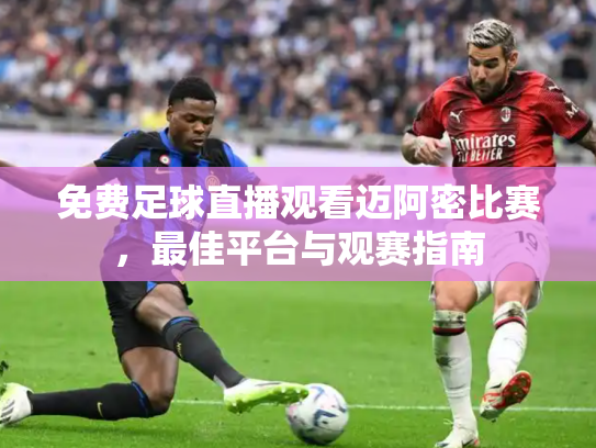 免费足球直播观看迈阿密比赛，最佳平台与观赛指南