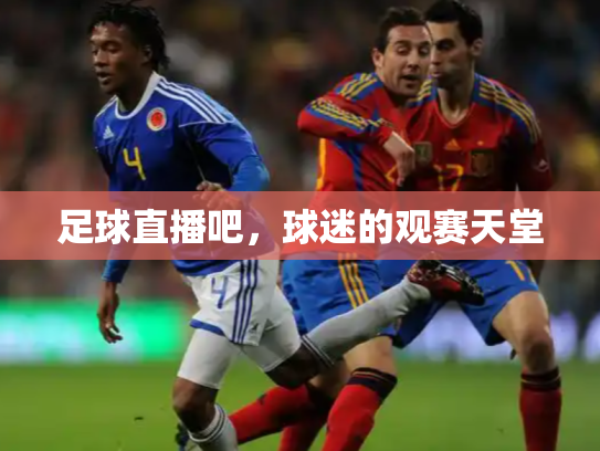 足球直播吧，球迷的观赛天堂