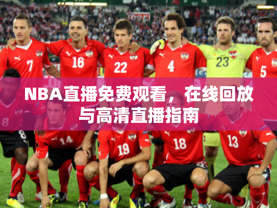 NBA直播免费观看，在线回放与高清直播指南