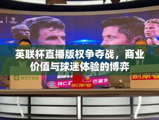 英联杯直播版权争夺战，商业价值与球迷体验的博弈