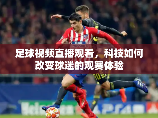 足球视频直播观看，科技如何改变球迷的观赛体验
