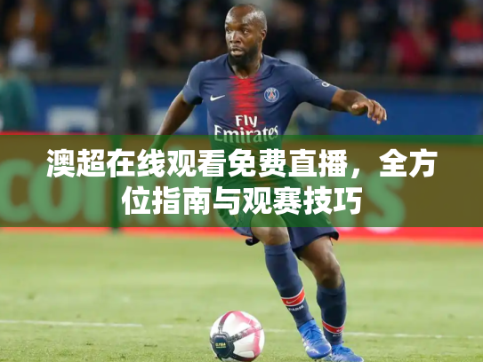 澳超在线观看免费直播，全方位指南与观赛技巧