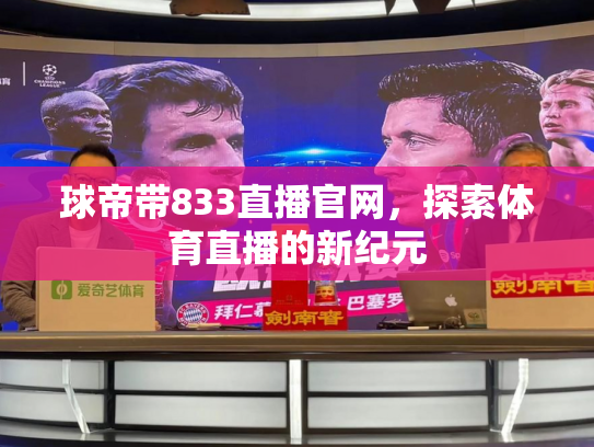 球帝带833直播官网，探索体育直播的新纪元