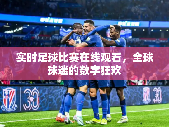 实时足球比赛在线观看，全球球迷的数字狂欢