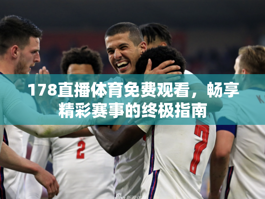 178直播体育免费观看，畅享精彩赛事的终极指南