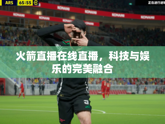 火箭直播在线直播，科技与娱乐的完美融合