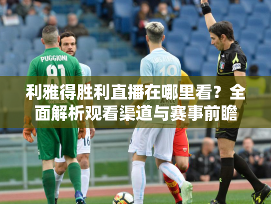利雅得胜利直播在哪里看？全面解析观看渠道与赛事前瞻