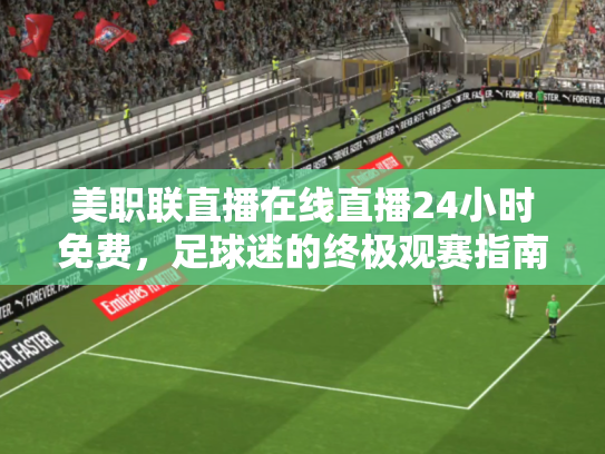 美职联直播在线直播24小时免费，足球迷的终极观赛指南