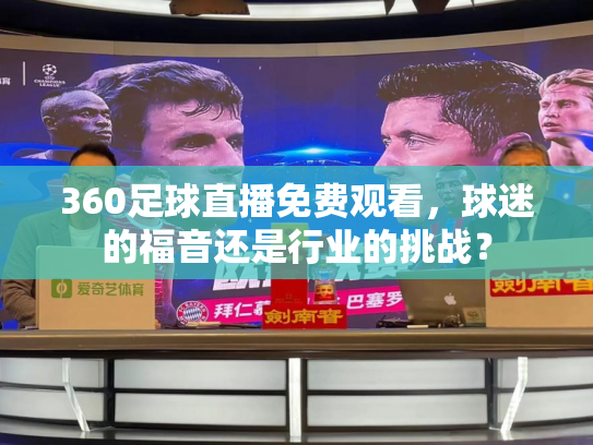 360足球直播免费观看，球迷的福音还是行业的挑战？