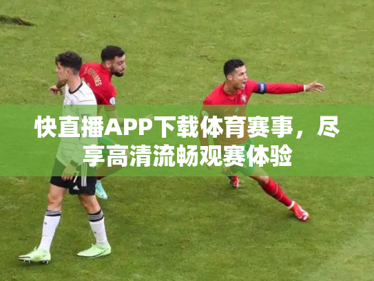 快直播APP下载体育赛事，尽享高清流畅观赛体验