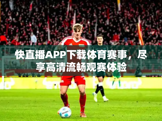 快直播APP下载体育赛事，尽享高清流畅观赛体验