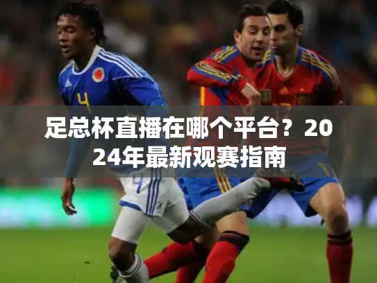足总杯直播在哪个平台？2024年最新观赛指南