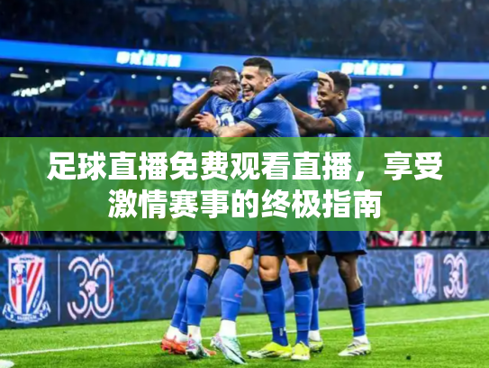 足球直播免费观看直播，享受激情赛事的终极指南
