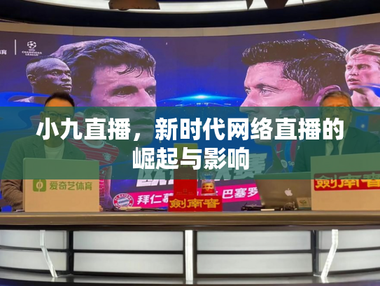 小九直播，新时代网络直播的崛起与影响