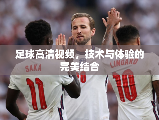 足球高清视频，技术与体验的完美结合