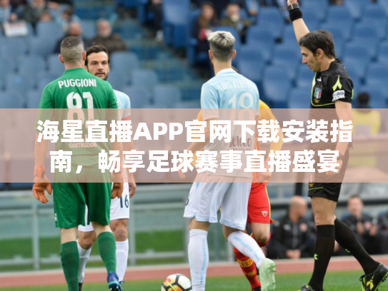 海星直播APP官网下载安装指南，畅享足球赛事直播盛宴