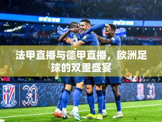 法甲直播与德甲直播，欧洲足球的双重盛宴