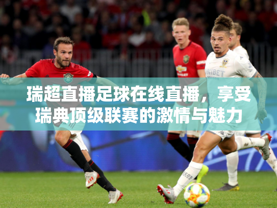 瑞超直播足球在线直播，享受瑞典顶级联赛的激情与魅力