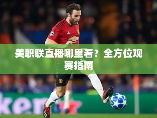 美职联直播哪里看？全方位观赛指南