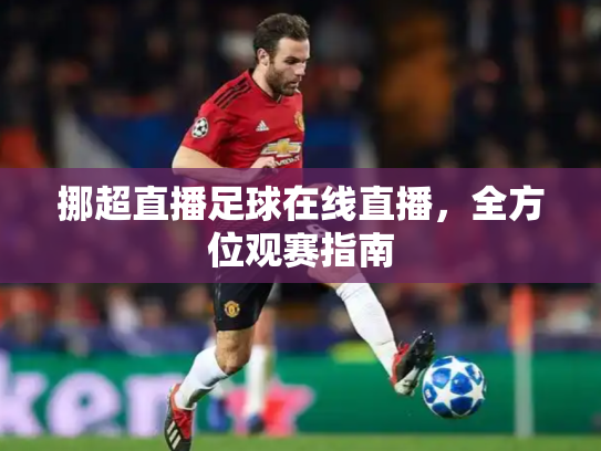 挪超直播足球在线直播，全方位观赛指南