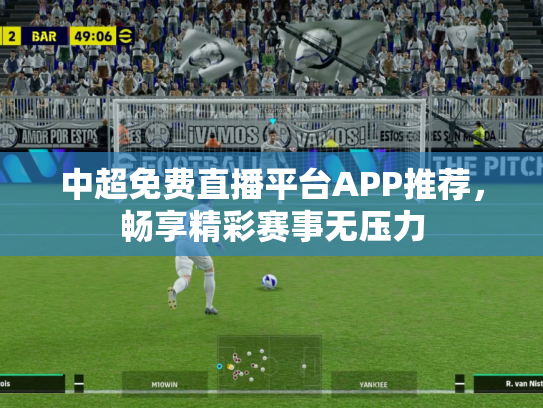 中超免费直播平台APP推荐，畅享精彩赛事无压力