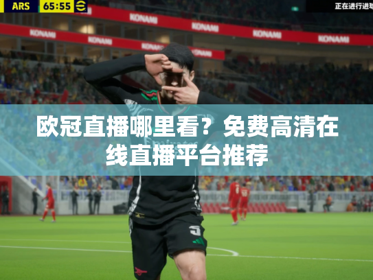 欧冠直播哪里看？免费高清在线直播平台推荐