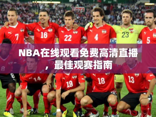 NBA在线观看免费高清直播，最佳观赛指南
