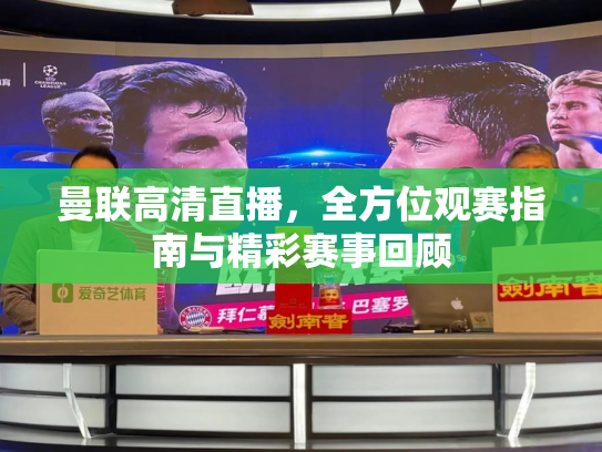 曼联高清直播，全方位观赛指南与精彩赛事回顾