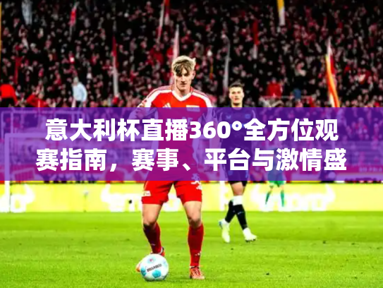 意大利杯直播360°全方位观赛指南，赛事、平台与激情盛宴