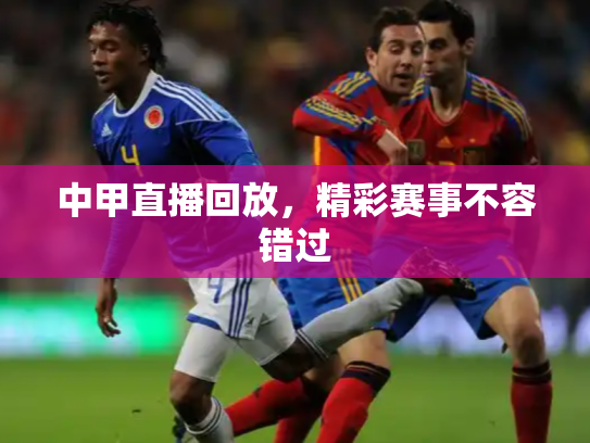中甲直播回放，精彩赛事不容错过