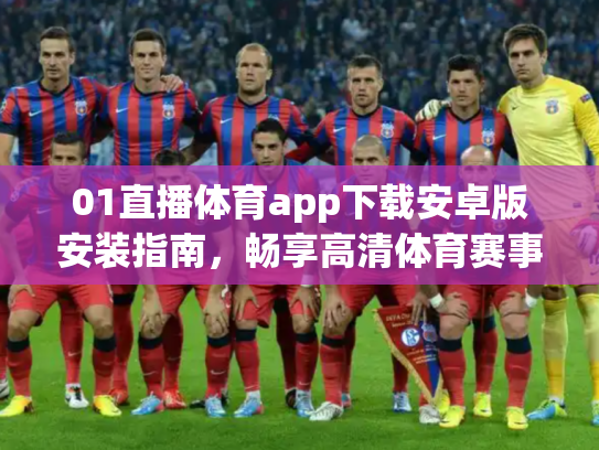 01直播体育app下载安卓版安装指南，畅享高清体育赛事