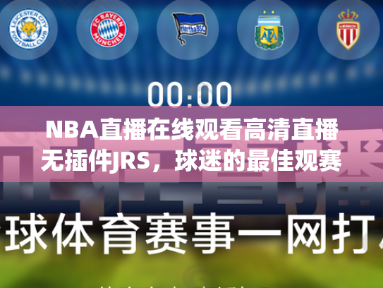 NBA直播在线观看高清直播无插件JRS，球迷的最佳观赛选择