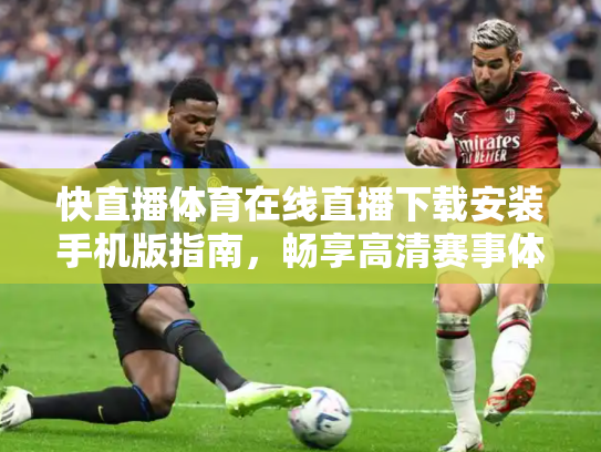 快直播体育在线直播下载安装手机版指南，畅享高清赛事体验