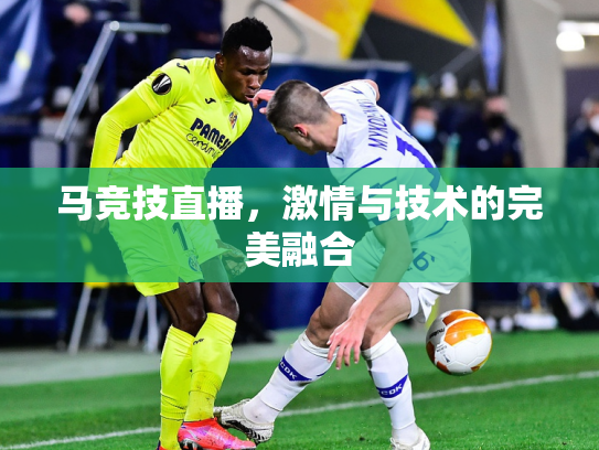 马竞技直播，激情与技术的完美融合
