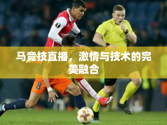 马竞技直播，激情与技术的完美融合