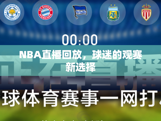 NBA直播回放，球迷的观赛新选择