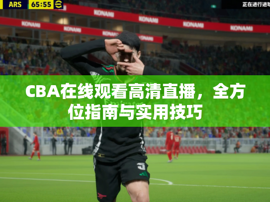CBA在线观看高清直播，全方位指南与实用技巧