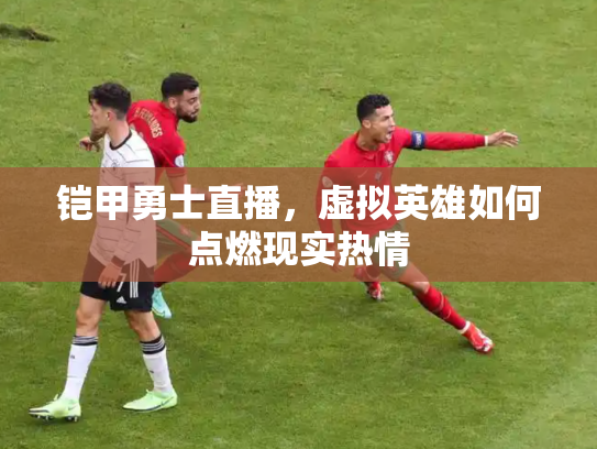 铠甲勇士直播，虚拟英雄如何点燃现实热情