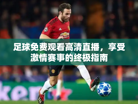 足球免费观看高清直播，享受激情赛事的终极指南