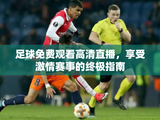 足球免费观看高清直播，享受激情赛事的终极指南